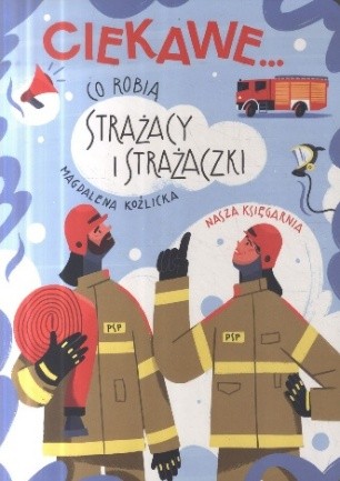 Ciekawe... co robia strazacy i strazaczki - okladka